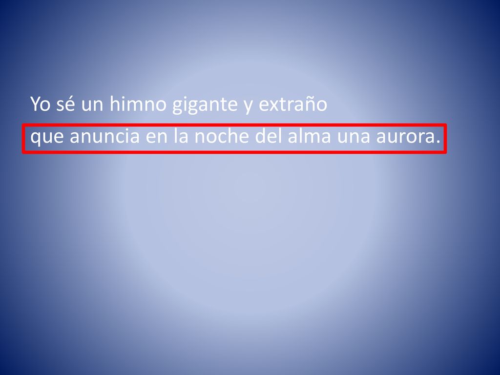 Yo sé un himno gigante y extraño que anuncia en la noche del alma una aurora.