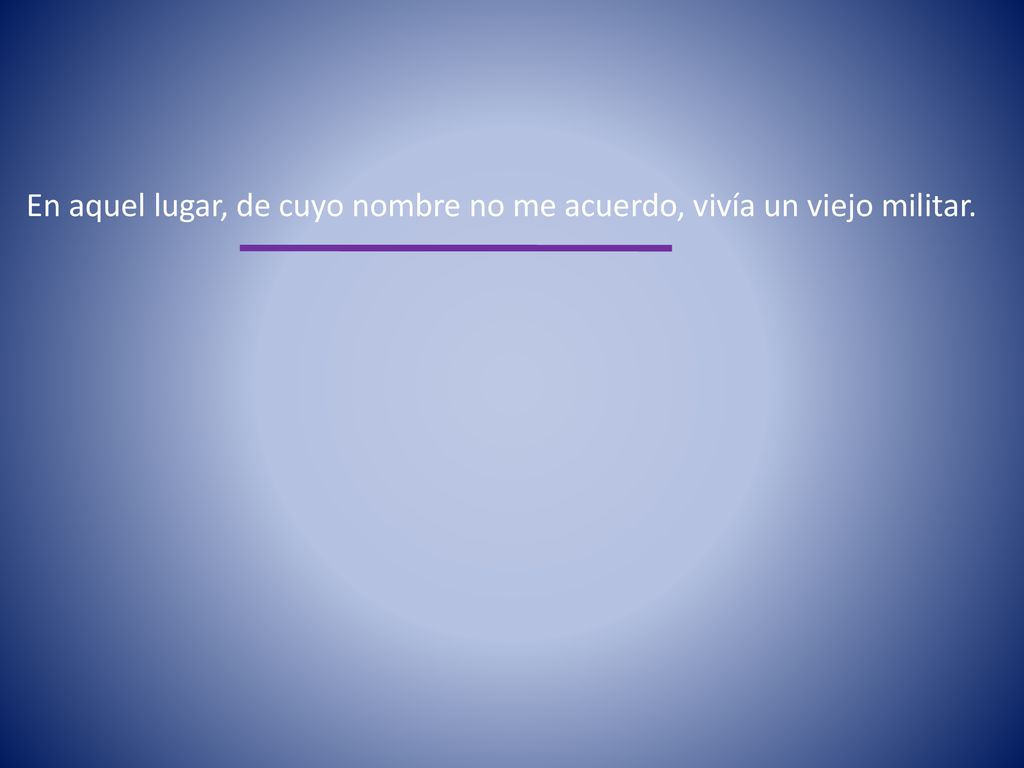 En aquel lugar, de cuyo nombre no me acuerdo, vivía un viejo militar.