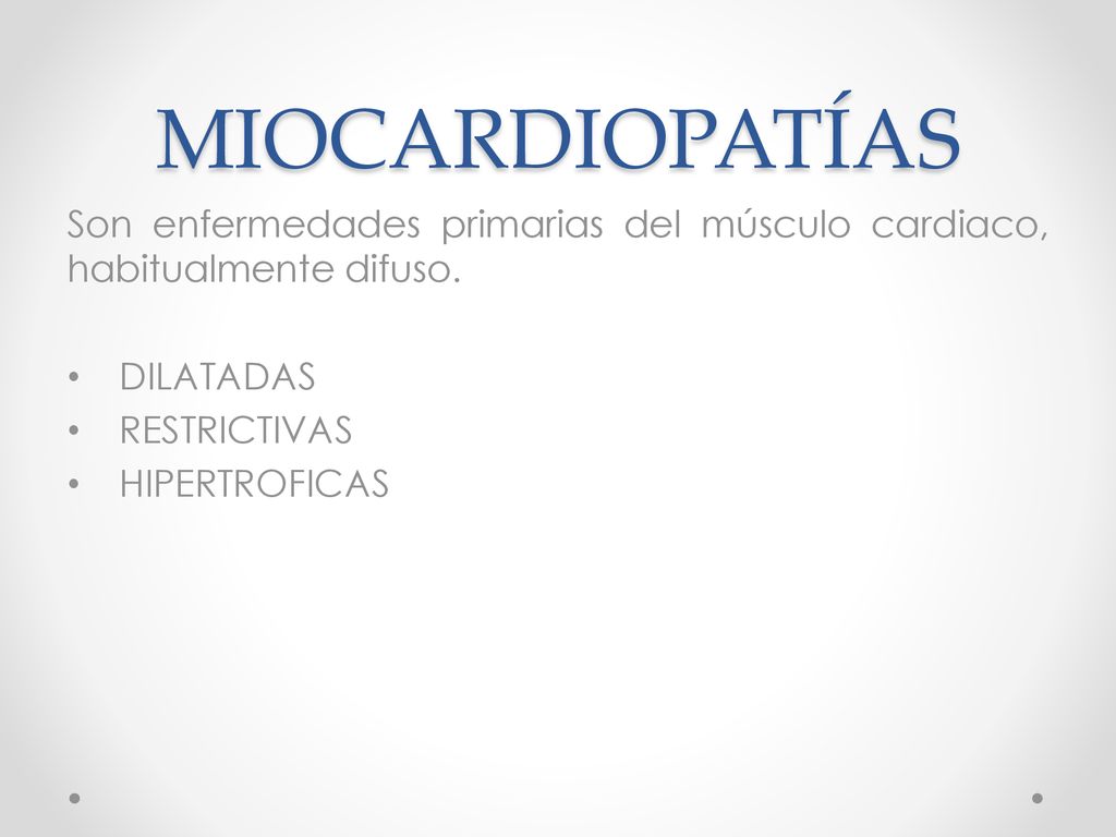 MIOCARDIOPATÍAS Son enfermedades primarias del músculo cardiaco, habitualmente difuso. DILATADAS. RESTRICTIVAS.