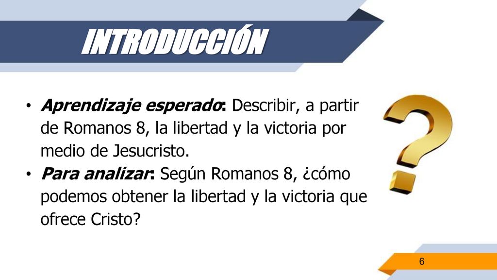 INTRODUCCIÓN Aprendizaje esperado: Describir, a partir de Romanos 8, la libertad y la victoria por medio de Jesucristo.