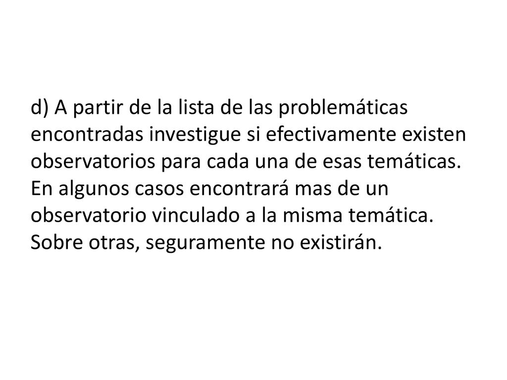 d) A partir de la lista de las problemáticas encontradas investigue si efectivamente existen observatorios para cada una de esas temáticas.