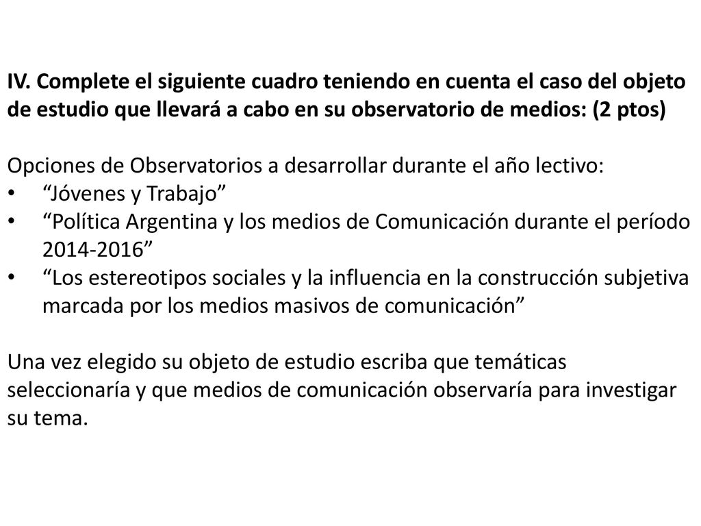 IV. Complete el siguiente cuadro teniendo en cuenta el caso del objeto de estudio que llevará a cabo en su observatorio de medios: (2 ptos)