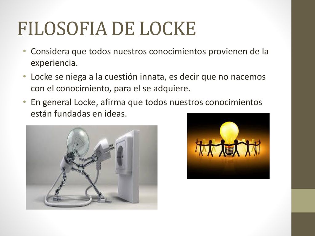 FILOSOFIA DE LOCKE Considera que todos nuestros conocimientos provienen de la experiencia.