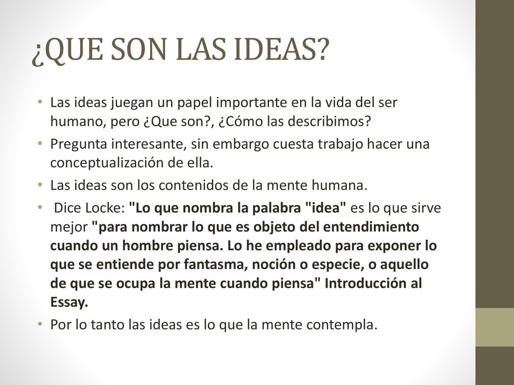 ¿QUE SON LAS IDEAS Las ideas juegan un papel importante en la vida del ser humano, pero ¿Que son , ¿Cómo las describimos