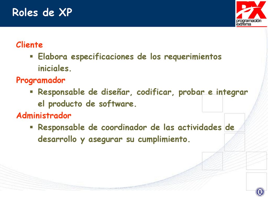 Roles de XP Cliente. Elabora especificaciones de los requerimientos iniciales. Programador.