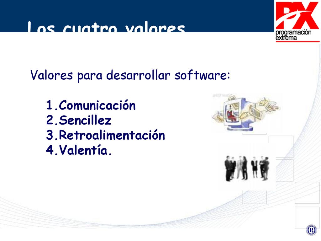 Los cuatro valores Valores para desarrollar software: Comunicación