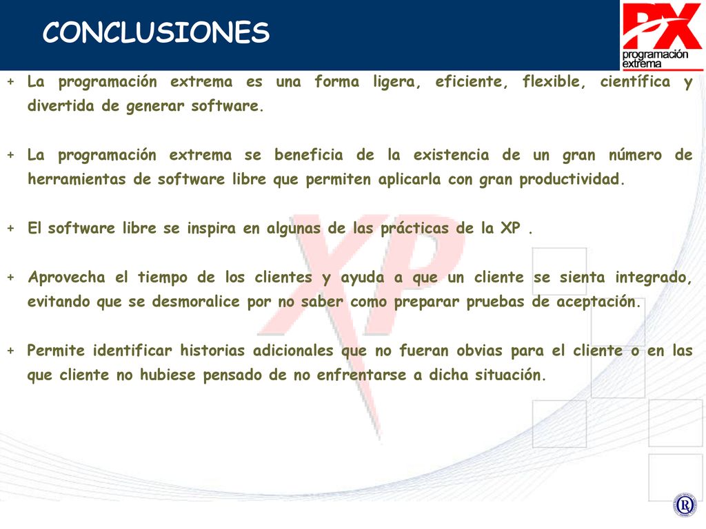 CONCLUSIONES La programación extrema es una forma ligera, eficiente, flexible, científica y divertida de generar software.