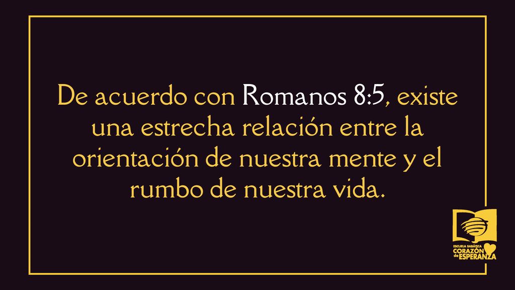 De acuerdo con Romanos 8:5, existe una estrecha relación entre la orientación de nuestra mente y el rumbo de nuestra vida.