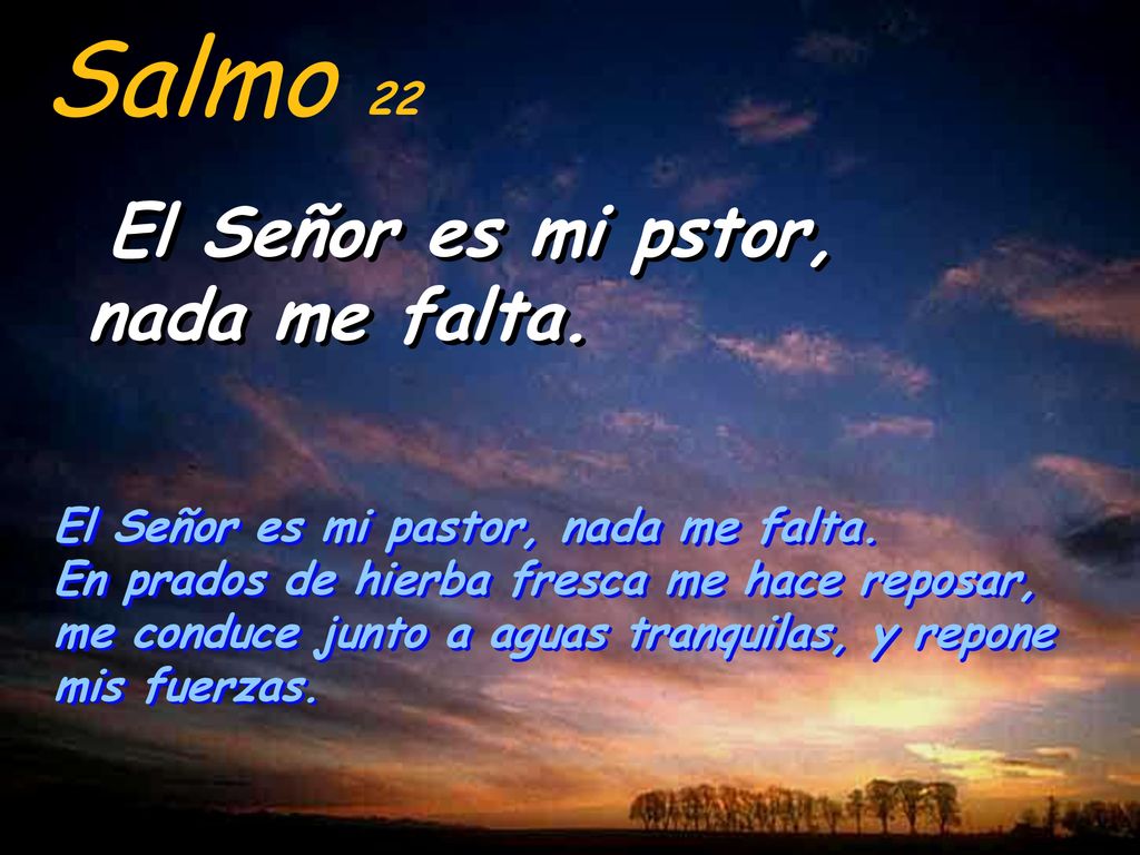 Salmo 22 El Señor es mi pstor, nada me falta.