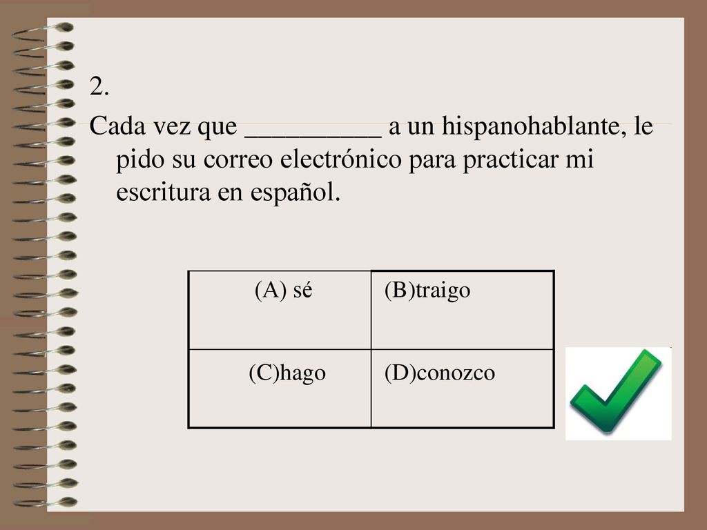 2. Cada vez que __________ a un hispanohablante, le pido su correo electrónico para practicar mi escritura en español.