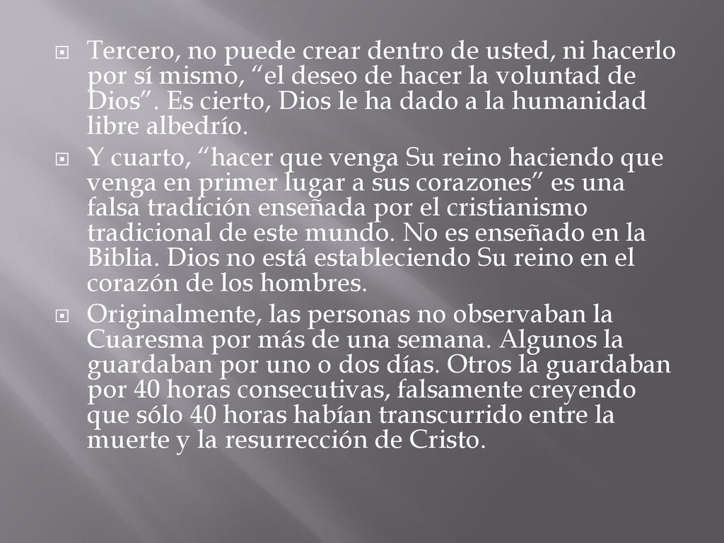 Tercero, no puede crear dentro de usted, ni hacerlo por sí mismo, el deseo de hacer la voluntad de Dios . Es cierto, Dios le ha dado a la humanidad libre albedrío.