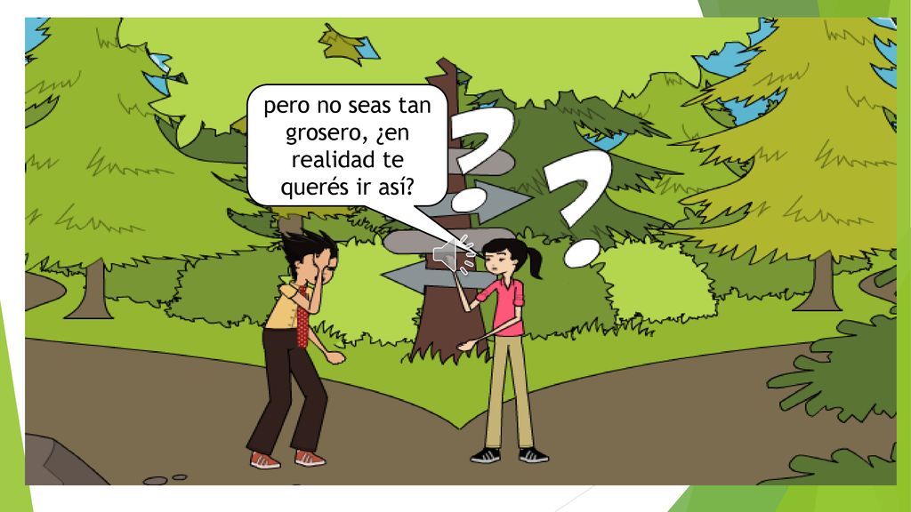 pero no seas tan grosero, ¿en realidad te querés ir así