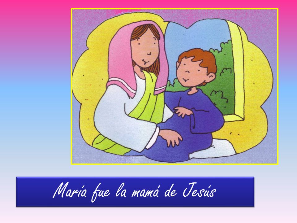 María fue la mamá de Jesús
