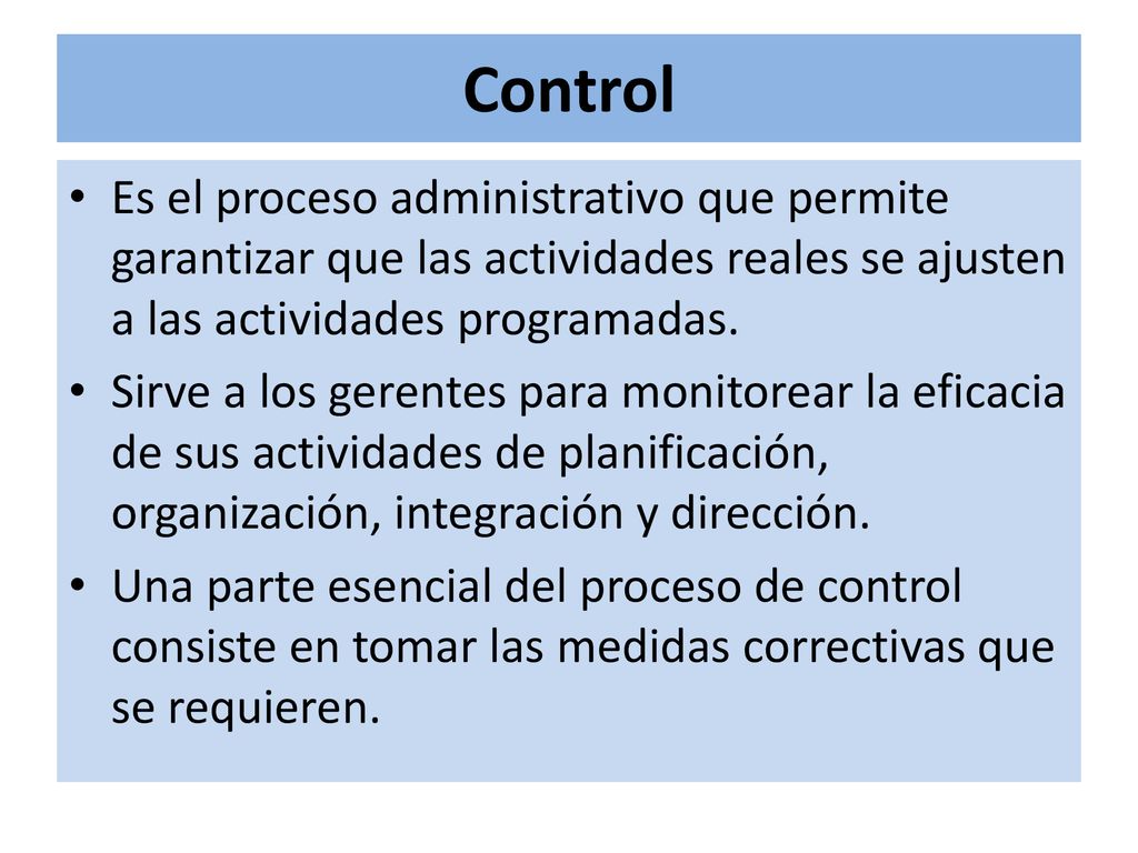 Control Es el proceso administrativo que permite garantizar que las actividades reales se ajusten a las actividades programadas.