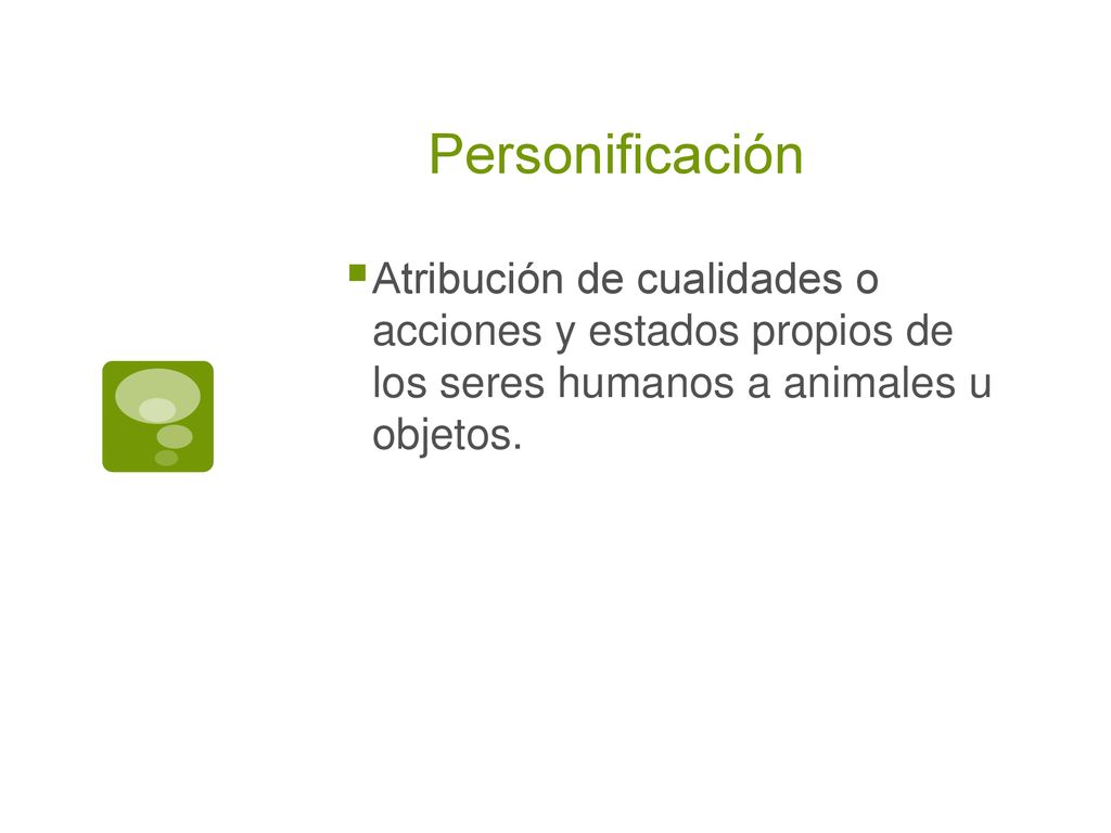Personificación Atribución de cualidades o acciones y estados propios de los seres humanos a animales u objetos.