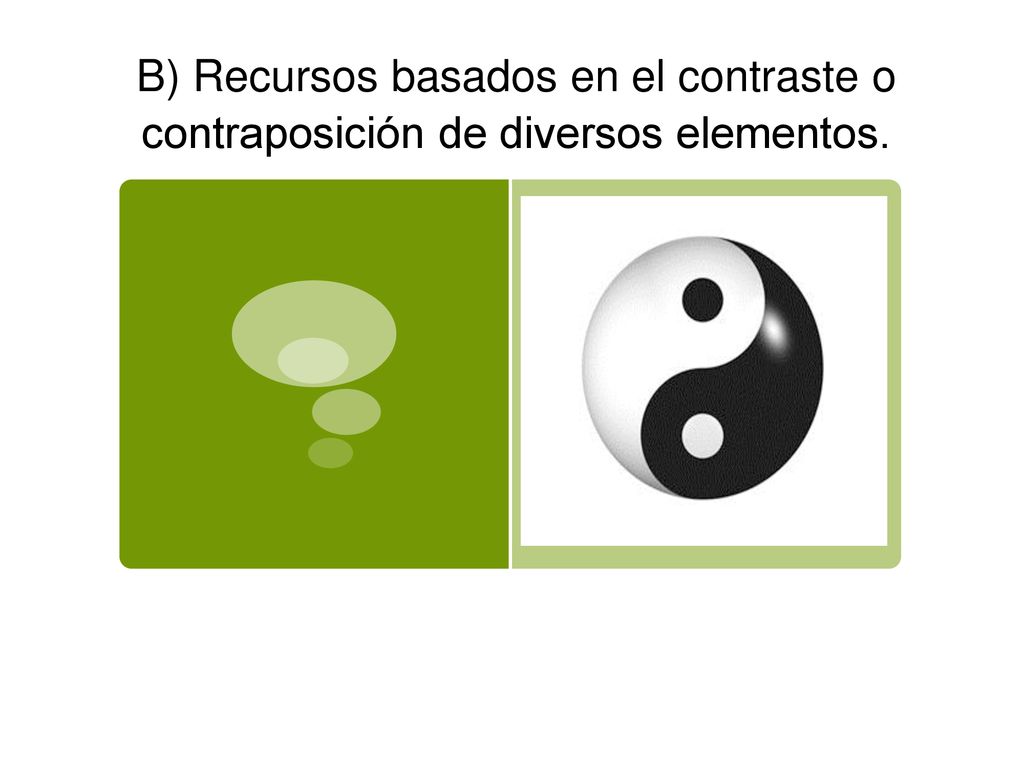 B) Recursos basados en el contraste o contraposición de diversos elementos.
