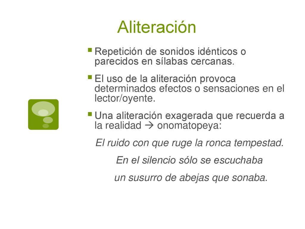 Aliteración Repetición de sonidos idénticos o parecidos en sílabas cercanas.