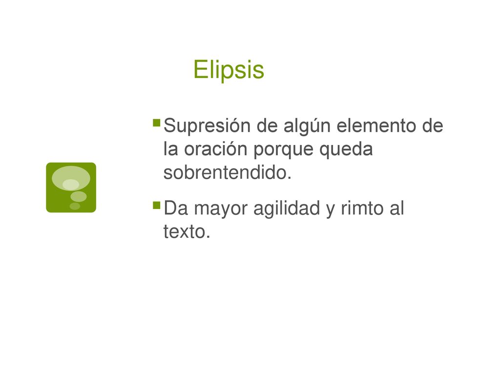 Elipsis Supresión de algún elemento de la oración porque queda sobrentendido.