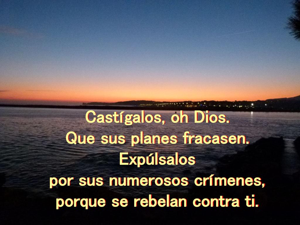 Que sus planes fracasen. Expúlsalos por sus numerosos crímenes,