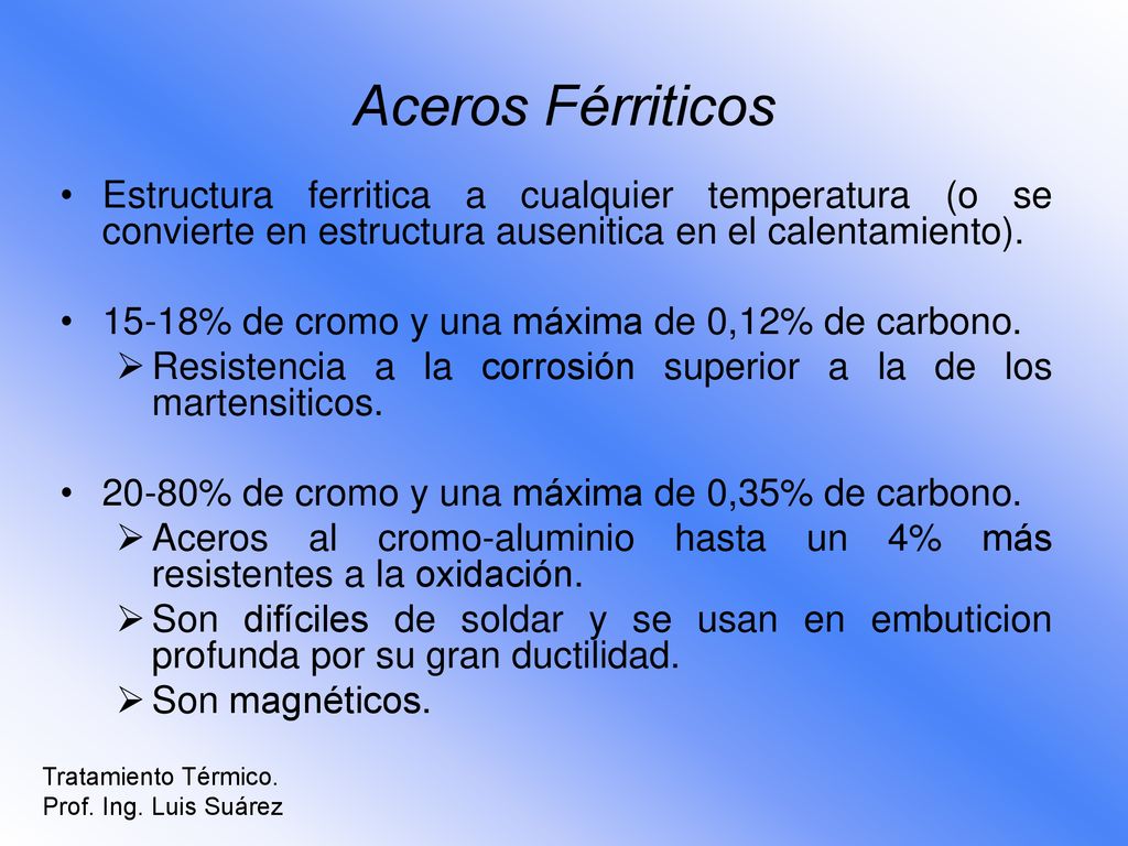 Aceros Férriticos Estructura ferritica a cualquier temperatura (o se convierte en estructura ausenitica en el calentamiento).