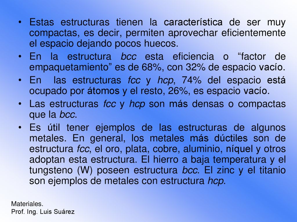Las estructuras fcc y hcp son más densas o compactas que la bcc.