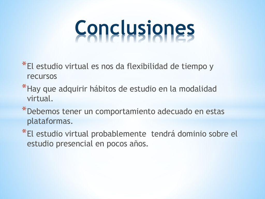 Conclusiones El estudio virtual es nos da flexibilidad de tiempo y recursos. Hay que adquirir hábitos de estudio en la modalidad virtual.