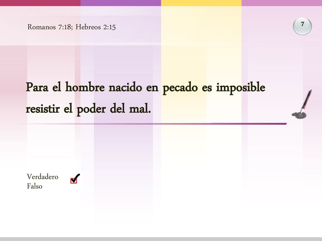 Romanos 7:18; Hebreos 2:15 7. Para el hombre nacido en pecado es imposible resistir el poder del mal.