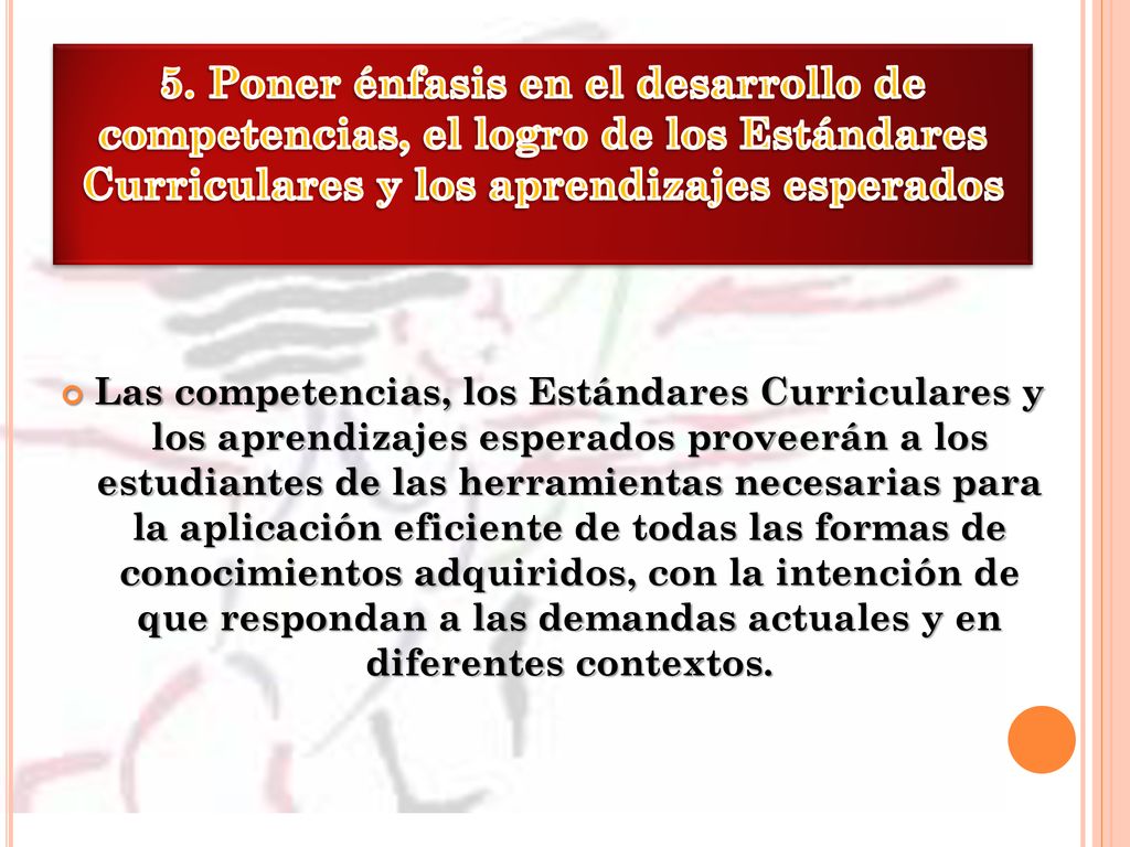 5. Poner énfasis en el desarrollo de competencias, el logro de los Estándares Curriculares y los aprendizajes esperados