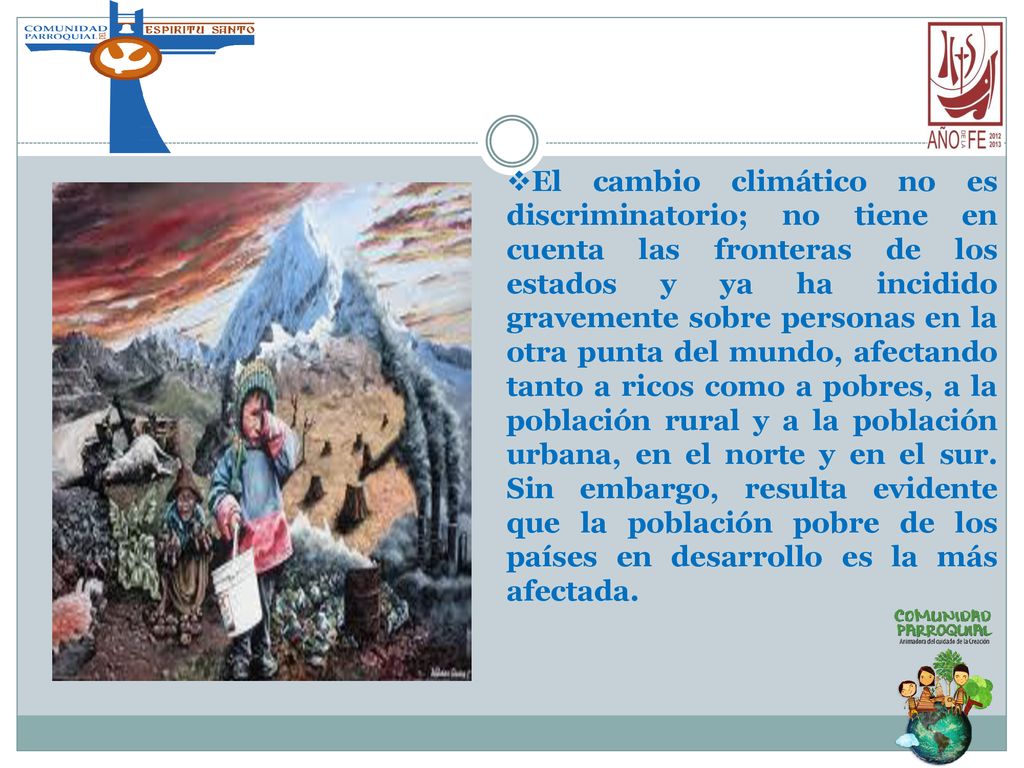 El cambio climático no es discriminatorio; no tiene en cuenta las fronteras de los estados y ya ha incidido gravemente sobre personas en la otra punta del mundo, afectando tanto a ricos como a pobres, a la población rural y a la población urbana, en el norte y en el sur.