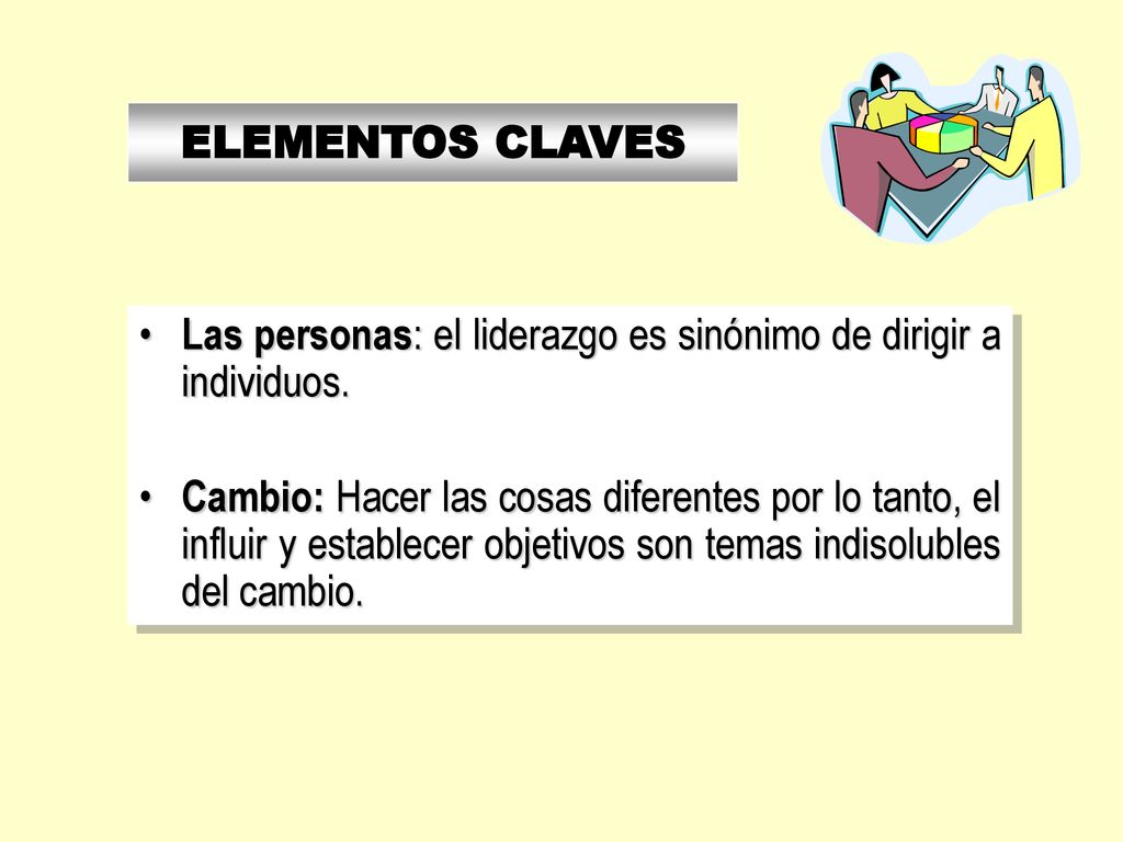 ELEMENTOS CLAVES Las personas: el liderazgo es sinónimo de dirigir a individuos.