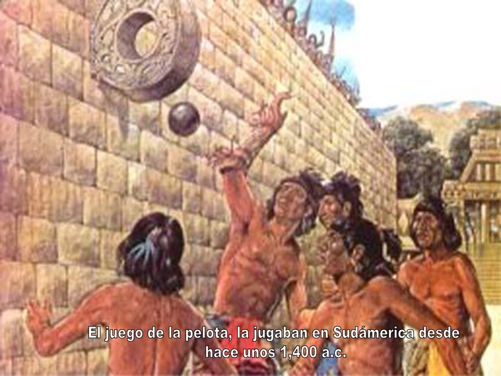 El juego de la pelota, la jugaban en Sudámerica desde