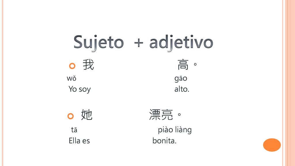 Sujeto + adjetivo 我 高。 她 漂亮。 Adjetivos tā piào liàng wǒ gāo