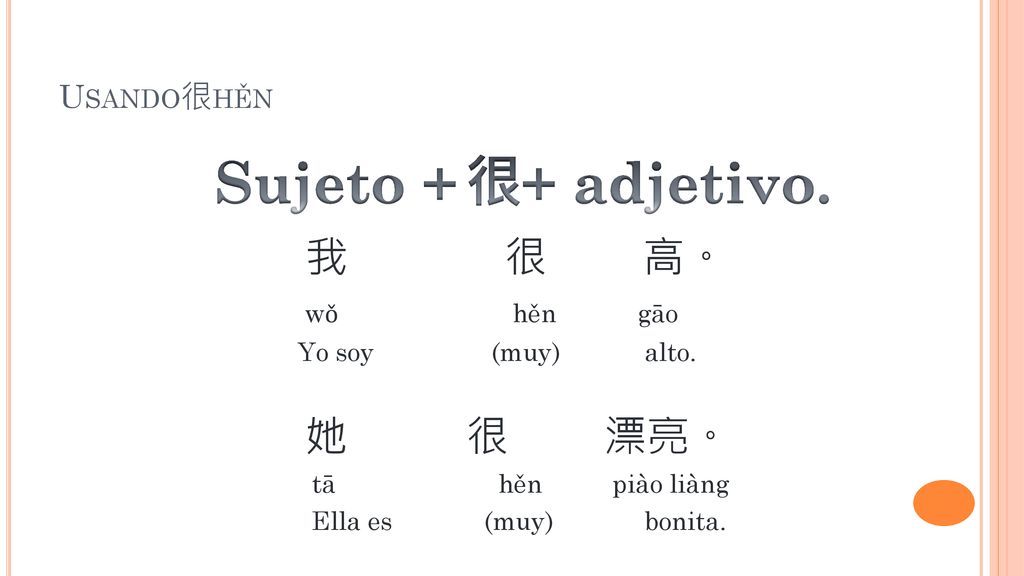 Sujeto + + adjetivo. 很 我 很 高。 wǒ hěn gāo 她 很 漂亮。 Usando很hěn