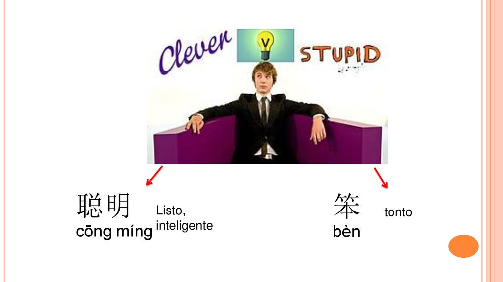 聪明 cōng míng 笨 tonto bèn Listo, inteligente