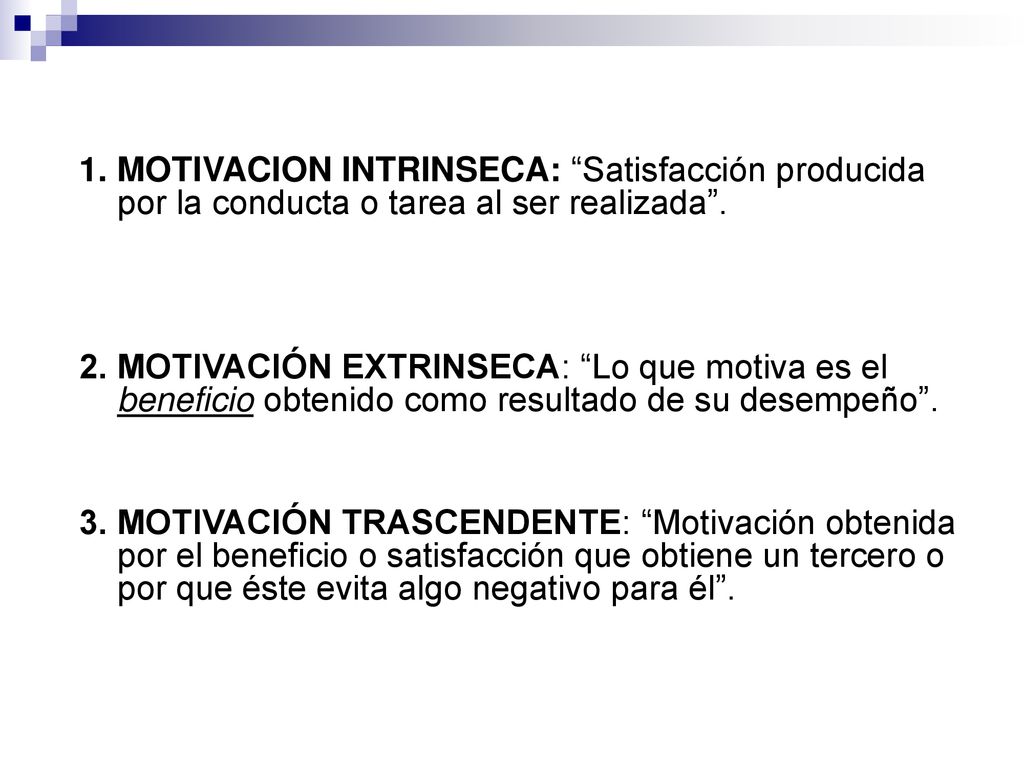 1. MOTIVACION INTRINSECA: Satisfacción producida por la conducta o tarea al ser realizada .
