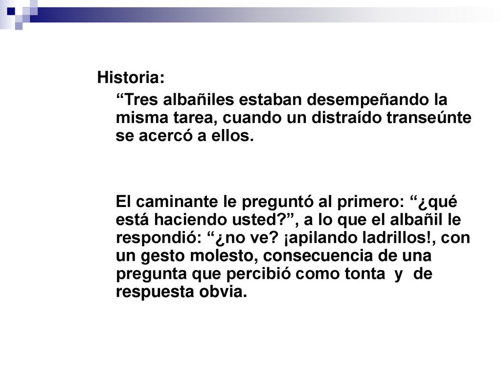 Historia: Tres albañiles estaban desempeñando la misma tarea, cuando un distraído transeúnte se acercó a ellos.