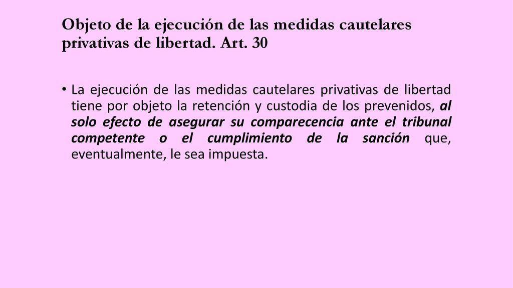 Objeto de la ejecución de las medidas cautelares privativas de libertad. Art. 30