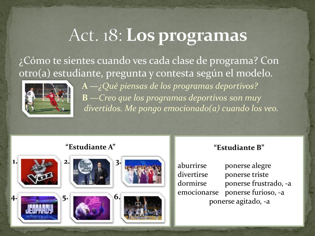 Act. 18: Los programas ¿Cómo te sientes cuando ves cada clase de programa Con otro(a) estudiante, pregunta y contesta según el modelo.