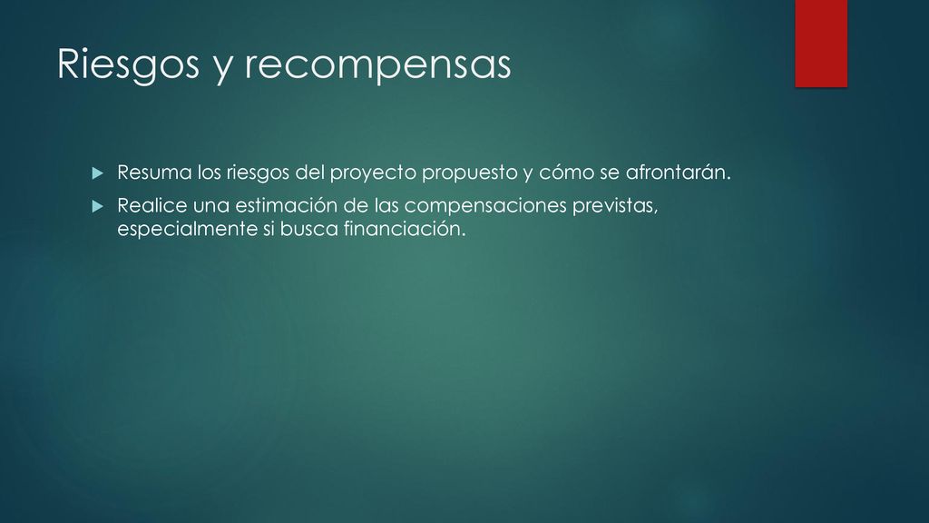 Riesgos y recompensas Resuma los riesgos del proyecto propuesto y cómo se afrontarán.