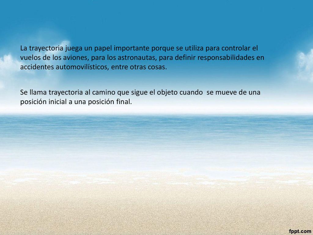 La trayectoria juega un papel importante porque se utiliza para controlar el vuelos de los aviones, para los astronautas, para definir responsabilidades en accidentes automovilísticos, entre otras cosas.