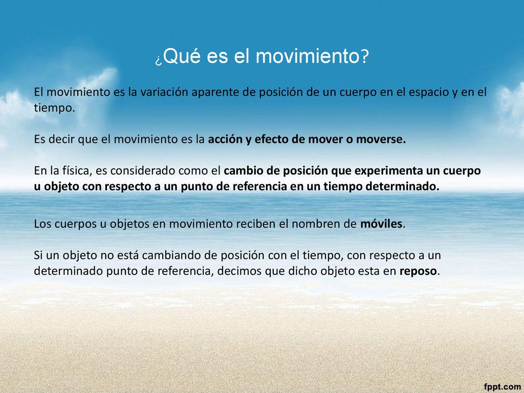 ¿Qué es el movimiento El movimiento es la variación aparente de posición de un cuerpo en el espacio y en el tiempo.