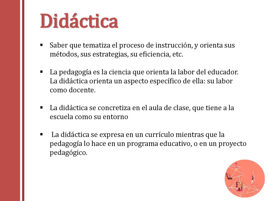 Didáctica Saber que tematiza el proceso de instrucción, y orienta sus métodos, sus estrategias, su eficiencia, etc.