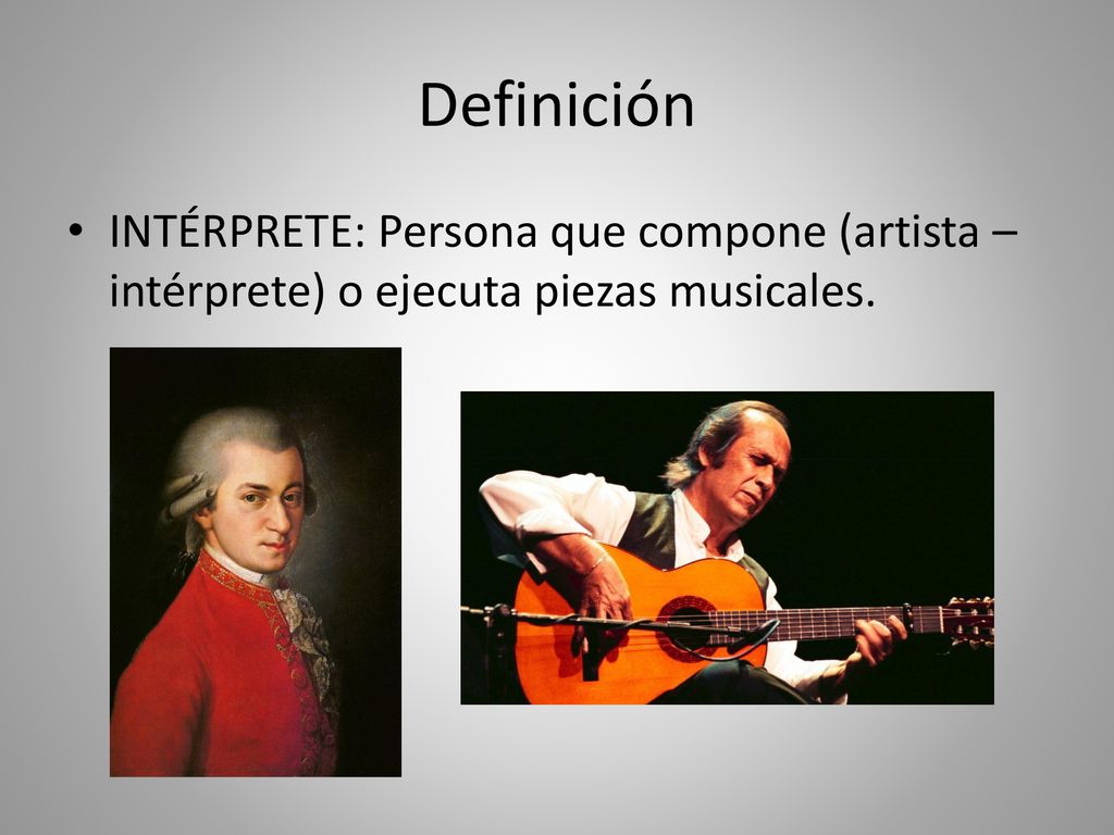 Definición INTÉRPRETE: Persona que compone (artista –intérprete) o ejecuta piezas musicales.
