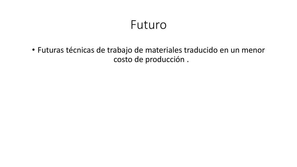Futuro Futuras técnicas de trabajo de materiales traducido en un menor costo de producción .