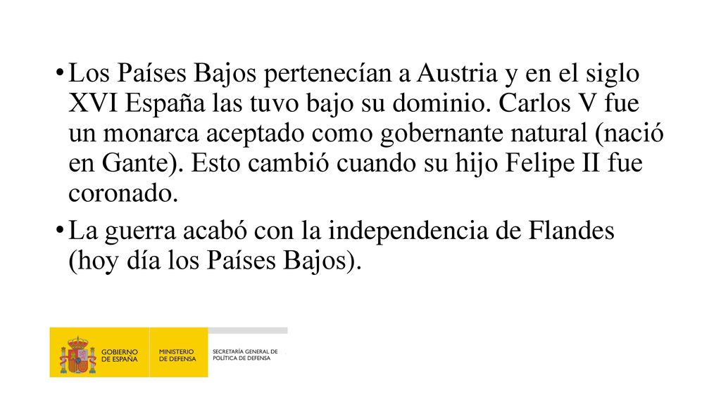 Los Países Bajos pertenecían a Austria y en el siglo XVI España las tuvo bajo su dominio. Carlos V fue un monarca aceptado como gobernante natural (nació en Gante). Esto cambió cuando su hijo Felipe II fue coronado.