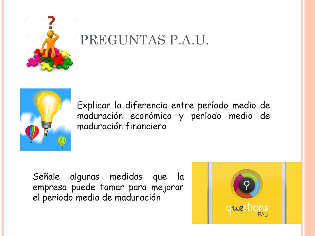 PREGUNTAS P.A.U. Explicar la diferencia entre período medio de maduración económico y período medio de maduración financiero.