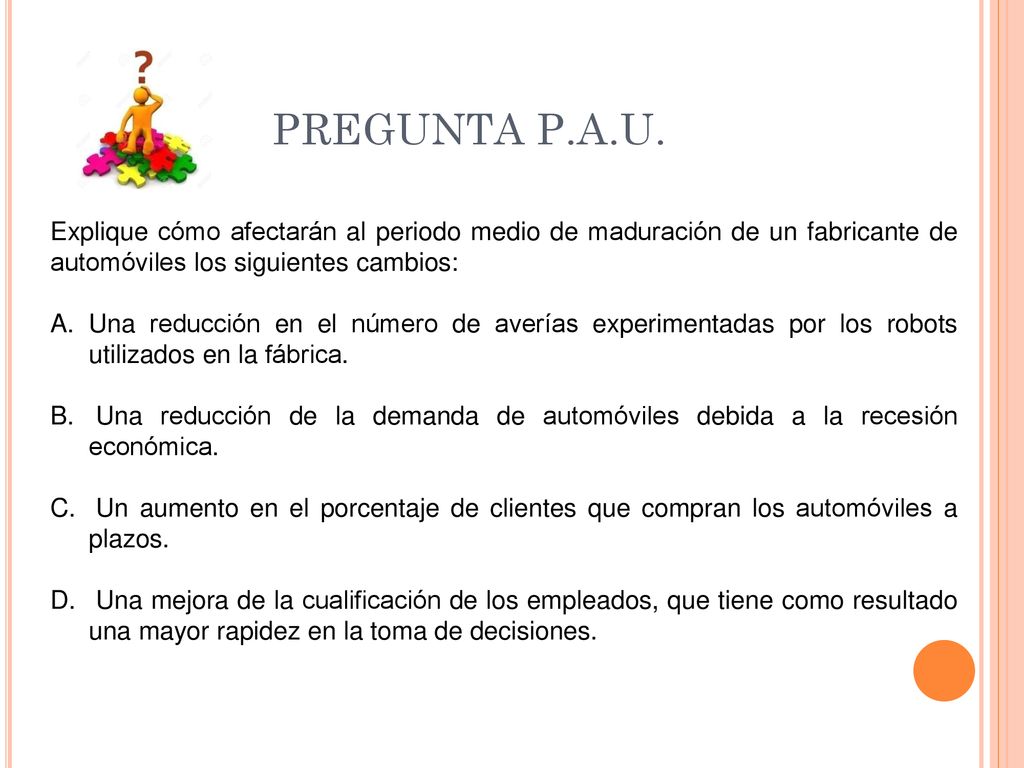 PREGUNTA P.A.U. Explique cómo afectarán al periodo medio de maduración de un fabricante de automóviles los siguientes cambios: