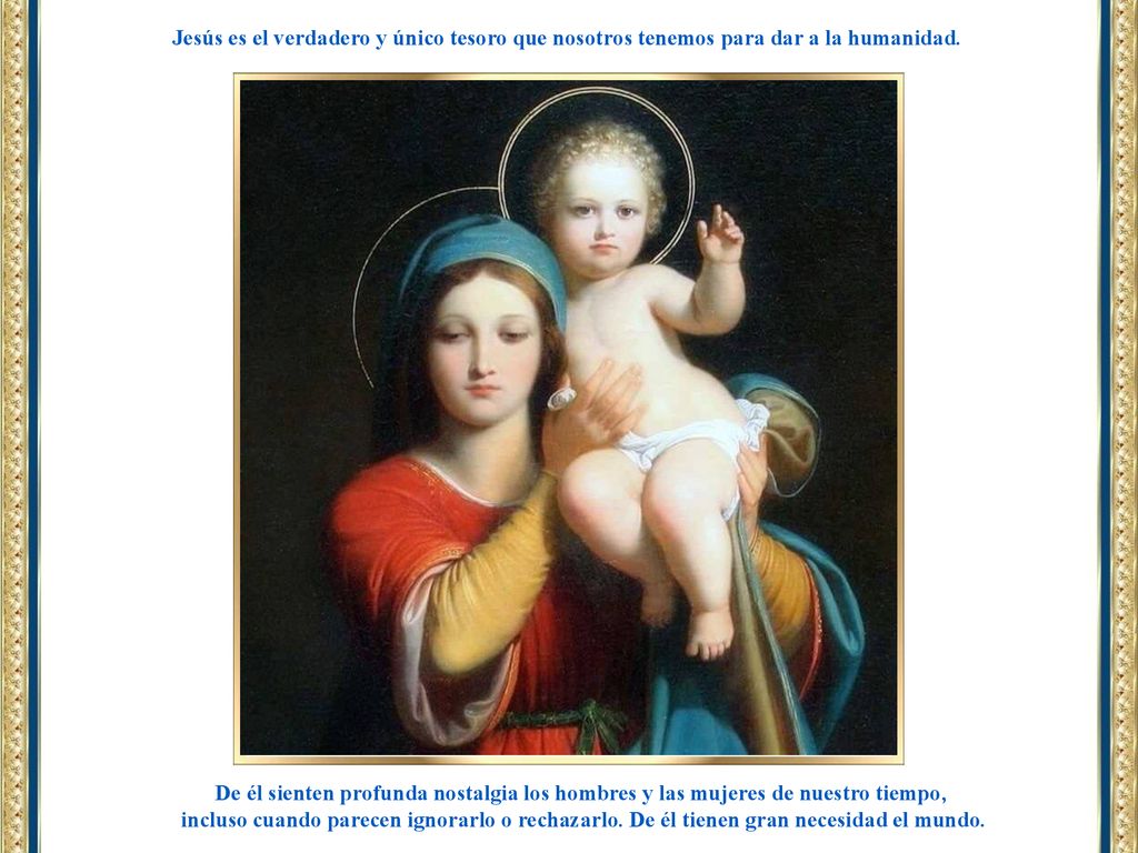 Jesús es el verdadero y único tesoro que nosotros tenemos para dar a la humanidad.