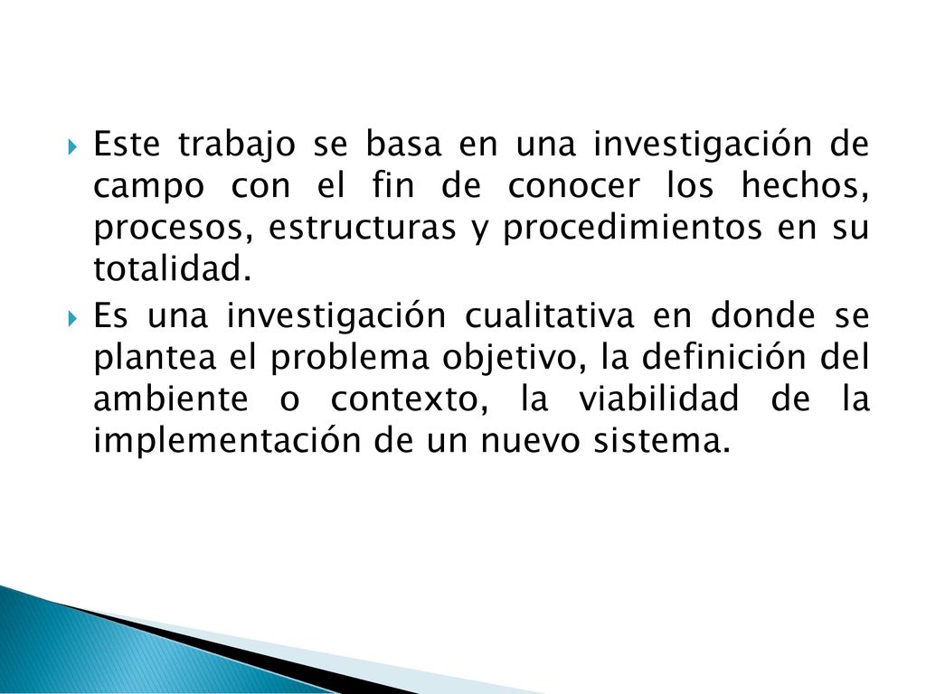 Este trabajo se basa en una investigación de campo con el fin de conocer los hechos, procesos, estructuras y procedimientos en su totalidad.