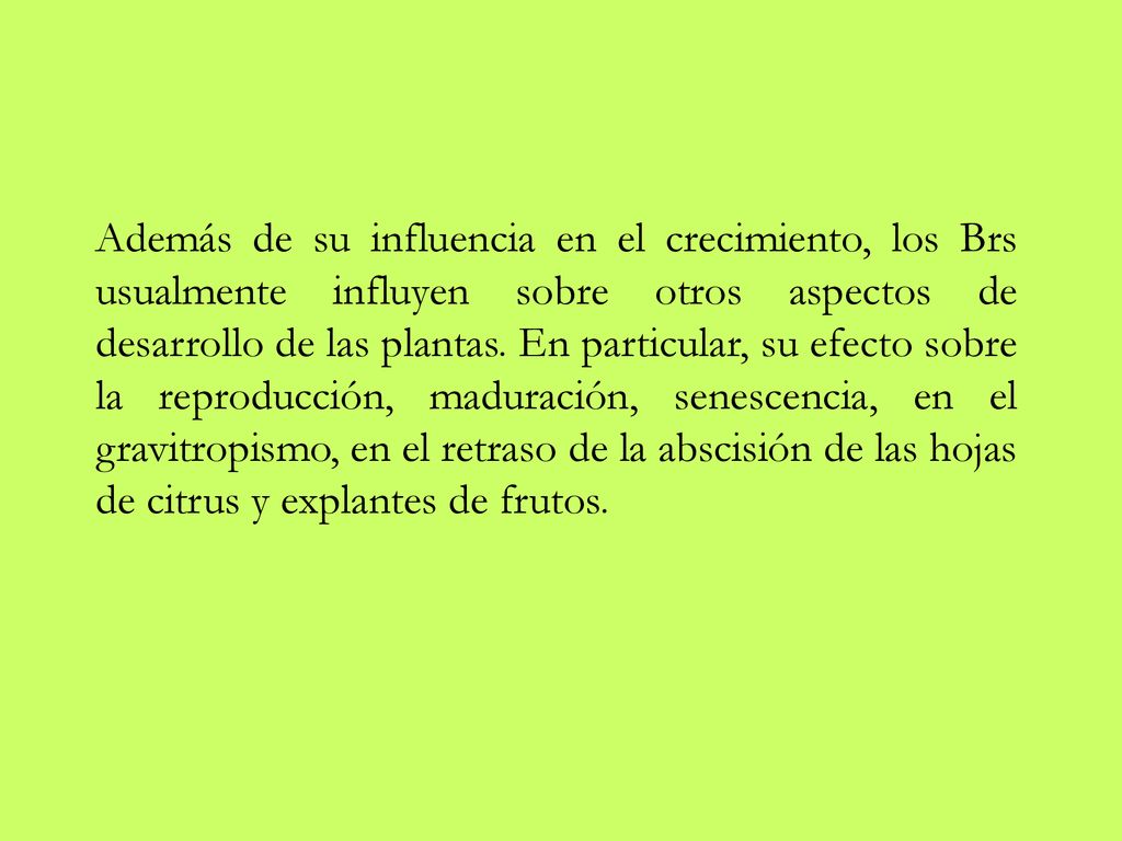 Además de su influencia en el crecimiento, los Brs usualmente influyen sobre otros aspectos de desarrollo de las plantas.